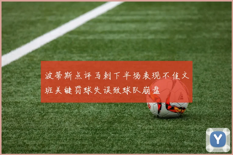 波蒂斯点评马刺下半场表现不佳文班关键罚球失误致球队崩盘
