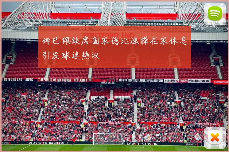 姆巴佩缺席国家德比选择在家休息引发球迷热议